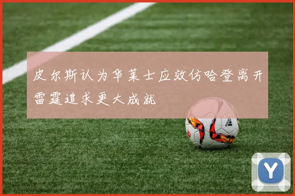 皮尔斯认为华莱士应效仿哈登离开雷霆追求更大成就