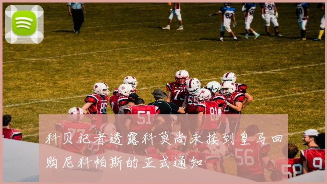 科贝记者透露科莫尚未接到皇马回购尼科帕斯的正式通知