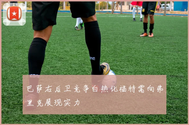 巴萨右后卫竞争白热化福特需向弗里克展现实力